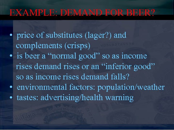 EXAMPLE: DEMAND FOR BEER? • price of substitutes (lager? ) and complements (crisps) •