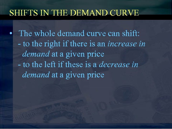 SHIFTS IN THE DEMAND CURVE • The whole demand curve can shift: - to