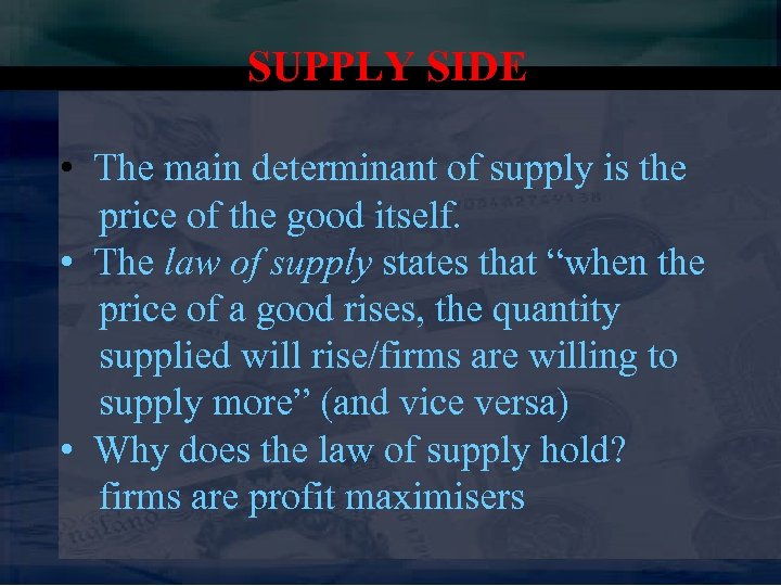 SUPPLY SIDE • The main determinant of supply is the price of the good
