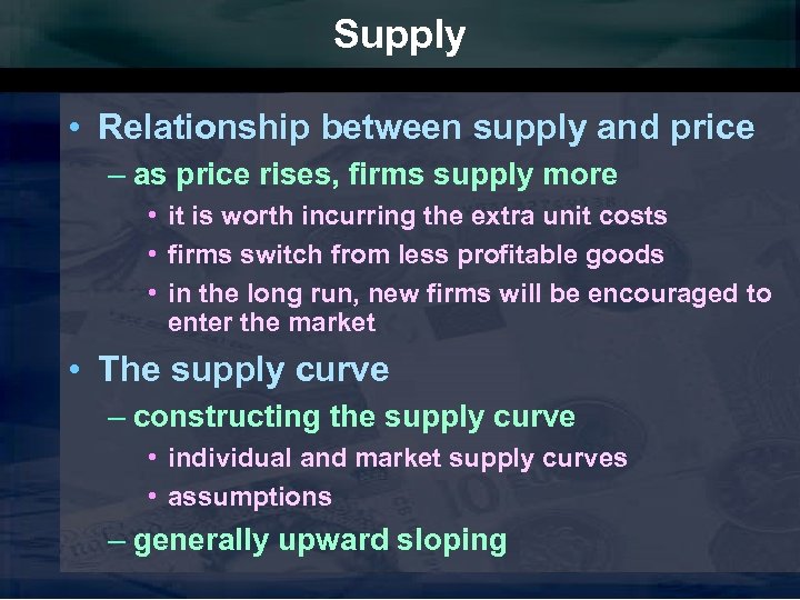 Supply • Relationship between supply and price – as price rises, firms supply more