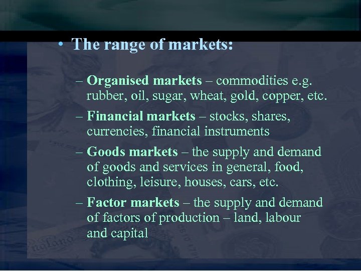  • The range of markets: – Organised markets – commodities e. g. rubber,