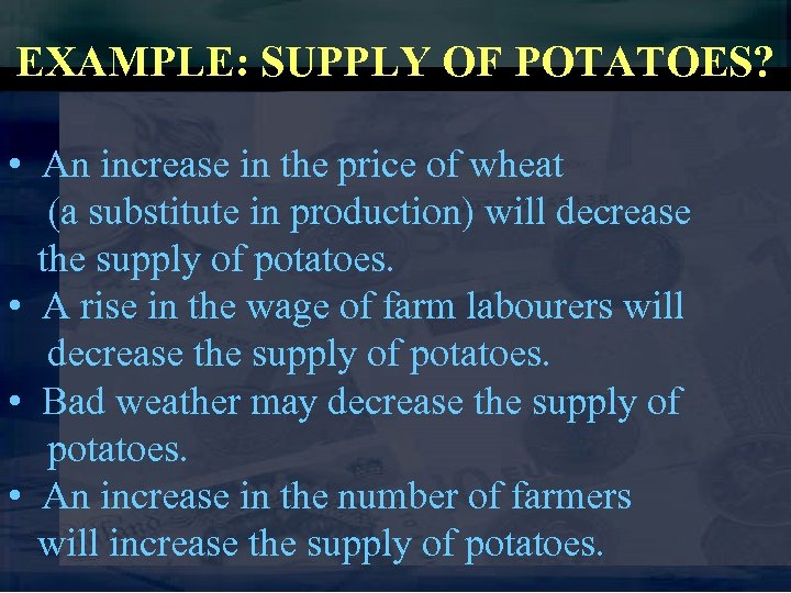 EXAMPLE: SUPPLY OF POTATOES? • An increase in the price of wheat (a substitute
