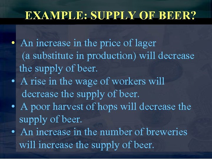 EXAMPLE: SUPPLY OF BEER? • An increase in the price of lager (a substitute