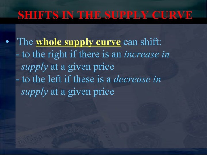 SHIFTS IN THE SUPPLY CURVE • The whole supply curve can shift: - to