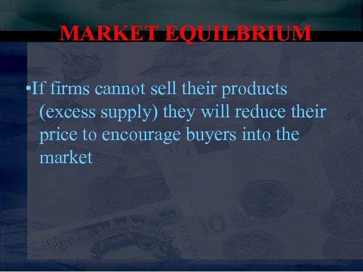 MARKET EQUILBRIUM • If firms cannot sell their products (excess supply) they will reduce