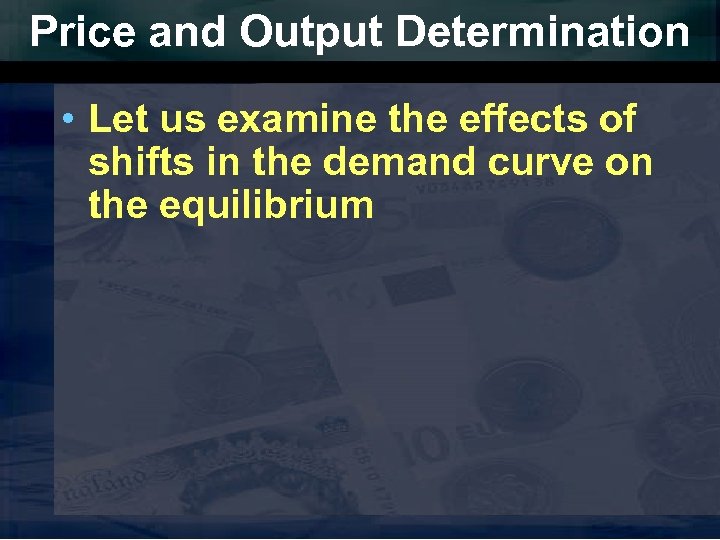 Price and Output Determination • Let us examine the effects of shifts in the