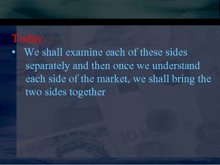 Today… • We shall examine each of these sides separately and then once we