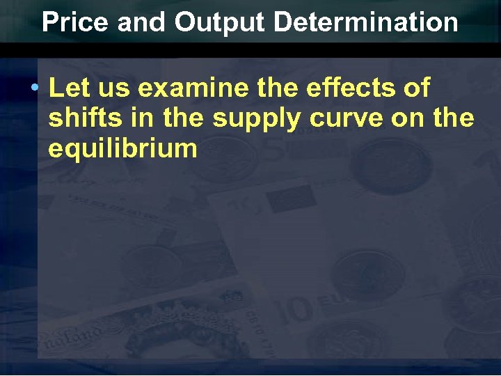 Price and Output Determination • Let us examine the effects of shifts in the