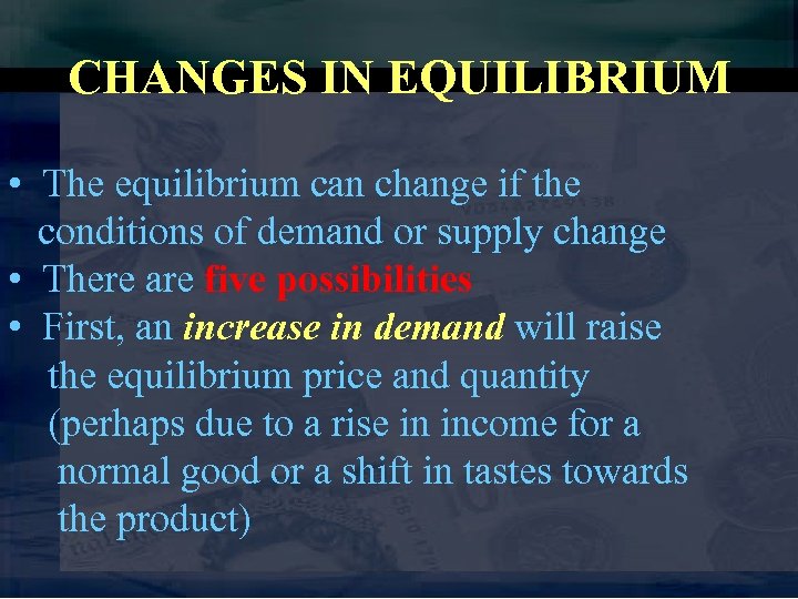 CHANGES IN EQUILIBRIUM • The equilibrium can change if the conditions of demand or