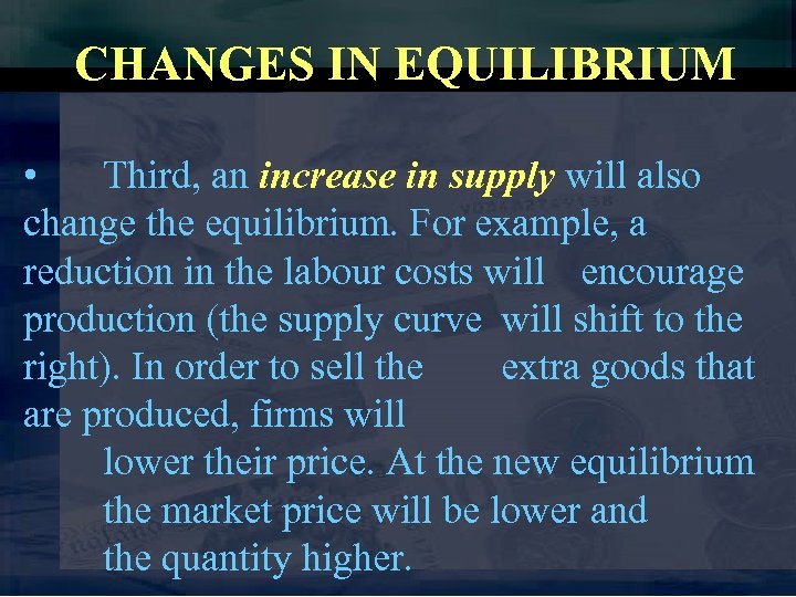 CHANGES IN EQUILIBRIUM • Third, an increase in supply will also change the equilibrium.