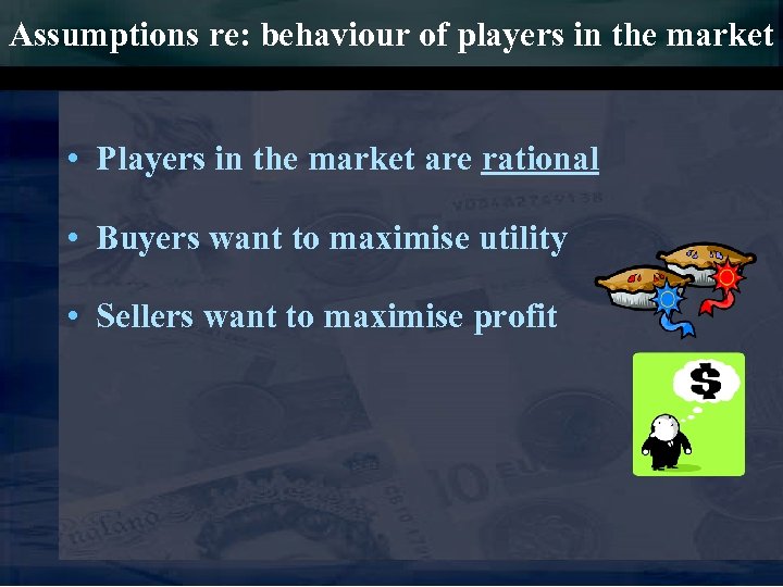 Assumptions re: behaviour of players in the market • Players in the market are