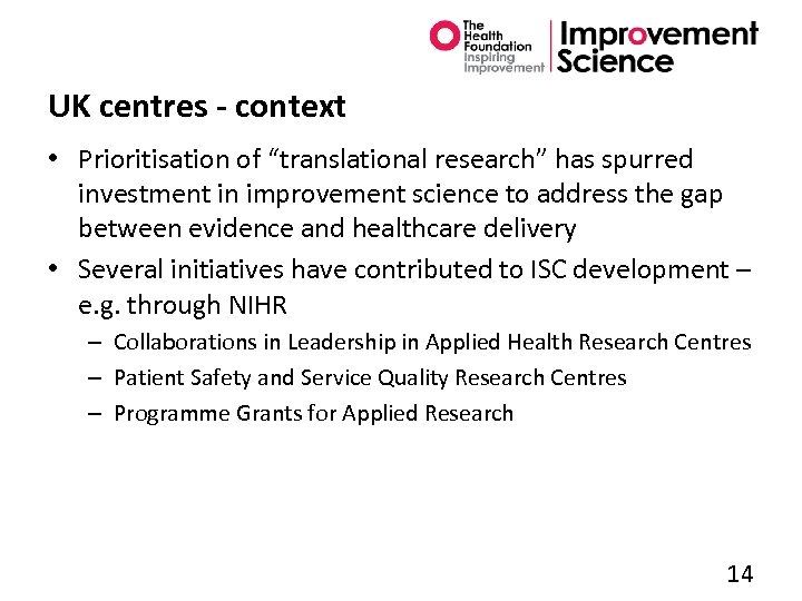 UK centres - context • Prioritisation of “translational research” has spurred investment in improvement