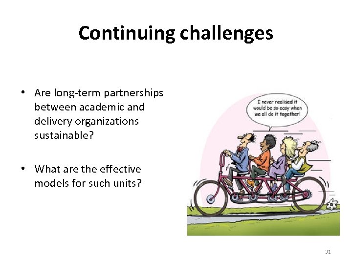 Continuing challenges • Are long-term partnerships between academic and delivery organizations sustainable? • What