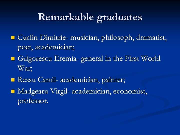Remarkable graduates Cuclin Dimitrie- musician, philosoph, dramatist, poet, academician; n Grigorescu Eremia- general in