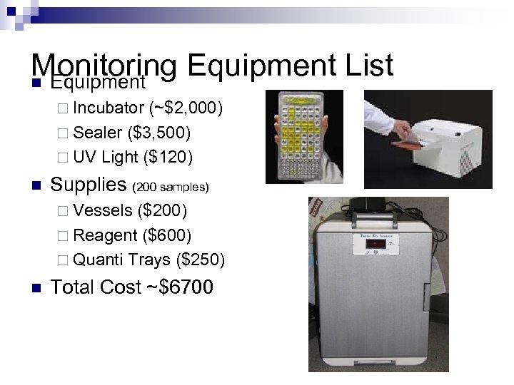 Monitoring Equipment List n Equipment ¨ Incubator (~$2, 000) ¨ Sealer ($3, 500) ¨