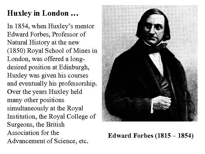 Huxley in London … In 1854, when Huxley’s mentor Edward Forbes, Professor of Natural