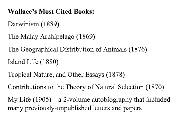 Wallace’s Most Cited Books: Darwinism (1889) The Malay Archipelago (1869) The Geographical Distribution of
