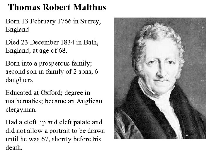 Thomas Robert Malthus Born 13 February 1766 in Surrey, England Died 23 December 1834