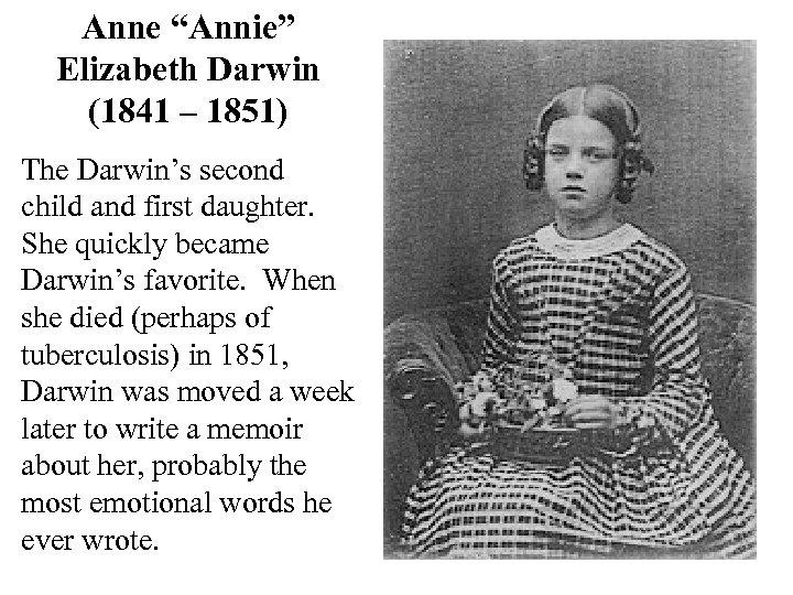 Anne “Annie” Elizabeth Darwin (1841 – 1851) The Darwin’s second child and first daughter.