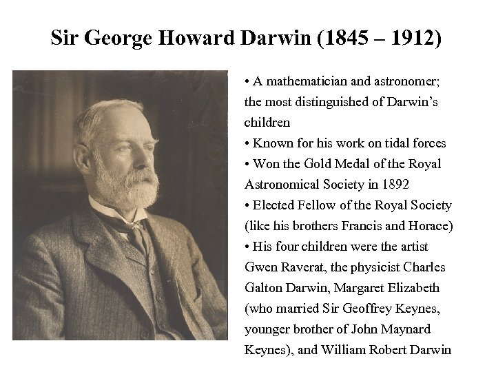 Sir George Howard Darwin (1845 – 1912) • A mathematician and astronomer; the most