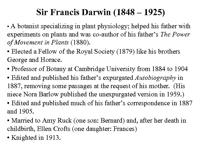 Sir Francis Darwin (1848 – 1925) • A botanist specializing in plant physiology; helped