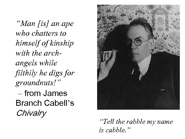 “Man [is] an ape who chatters to himself of kinship with the archangels while