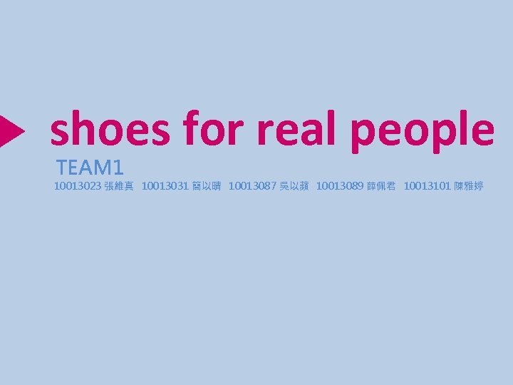 shoes for real people TEAM 1 10013023 張維真 10013031 簡以晴 10013087 吳以蘋 10013089 薛佩君