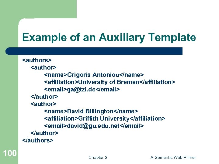 Example of an Auxiliary Template <authors> <author> <name>Grigoris Antoniou</name> <affiliation>University of Bremen</affiliation> <email>ga@tzi. de</email>