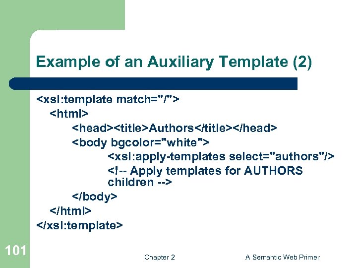 Example of an Auxiliary Template (2) <xsl: template match="/"> <html> <head><title>Authors</title></head> <body bgcolor="white"> <xsl: