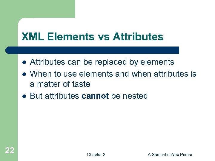 XML Elements vs Attributes l l l 22 Attributes can be replaced by elements