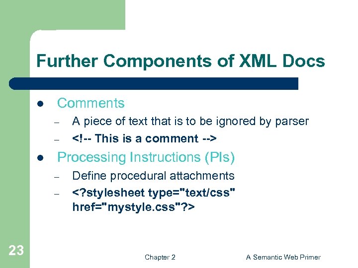 Further Components of XML Docs l Comments – – l Processing Instructions (PIs) –