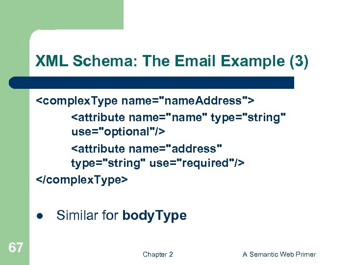 XML Schema: The Email Example (3) <complex. Type name="name. Address"> <attribute name="name" type="string" use="optional"/>