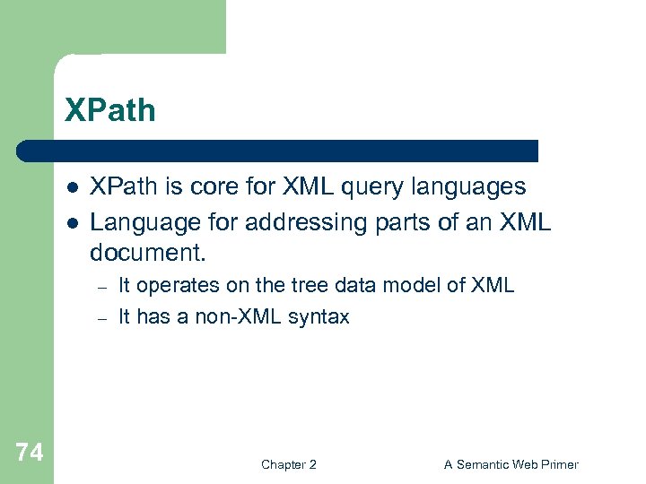 XPath l l XPath is core for XML query languages Language for addressing parts