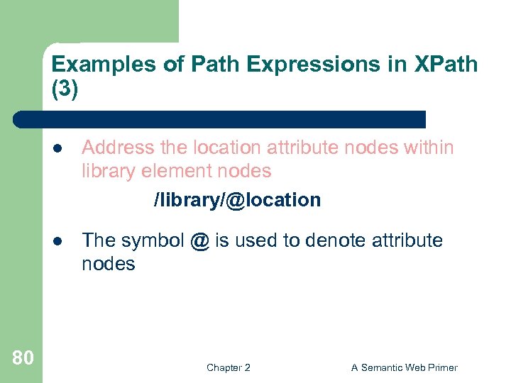 Examples of Path Expressions in XPath (3) l l 80 Address the location attribute