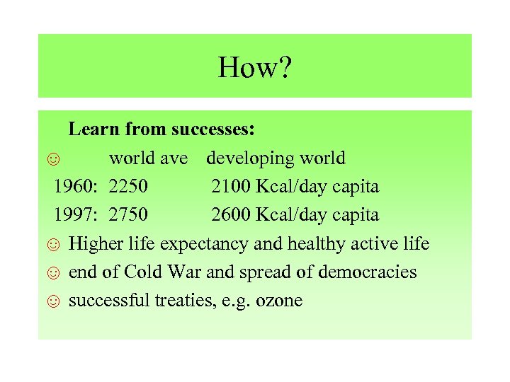 How? Learn from successes: ☺ world ave developing world 1960: 2250 2100 Kcal/day capita