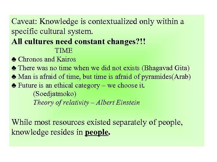 Caveat: Knowledge is contextualized only within a specific cultural system. All cultures need constant