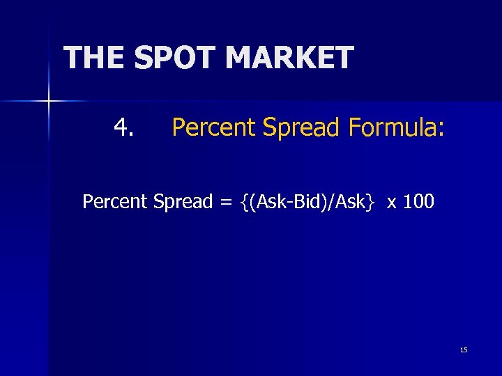 THE SPOT MARKET 4. Percent Spread Formula: Percent Spread = {(Ask-Bid)/Ask} x 100 15