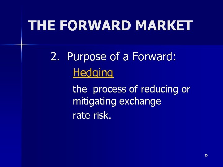 THE FORWARD MARKET 2. Purpose of a Forward: Hedging the process of reducing or