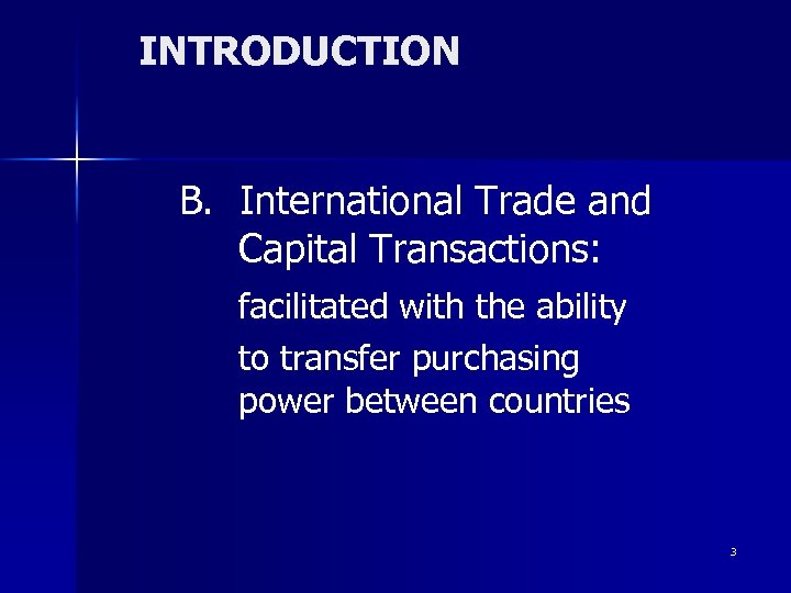 INTRODUCTION B. International Trade and Capital Transactions: facilitated with the ability to transfer purchasing