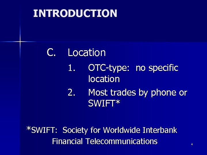 INTRODUCTION C. Location 1. 2. OTC-type: no specific location Most trades by phone or