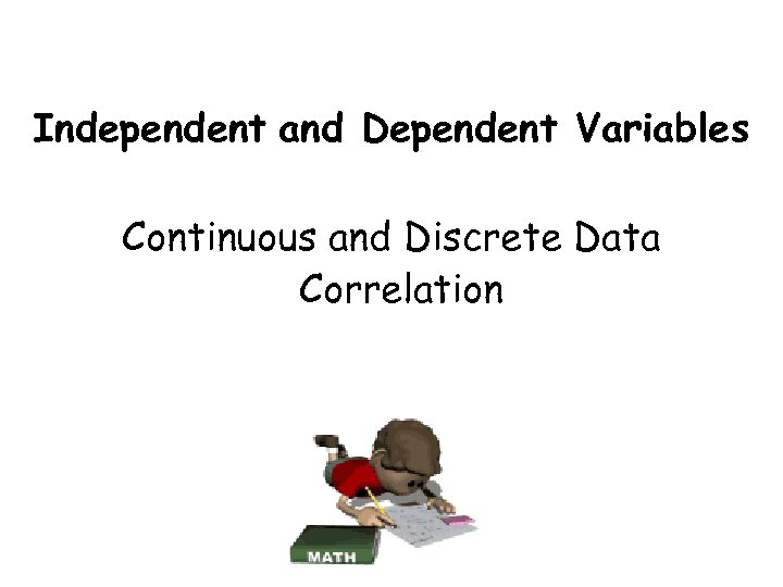 Independent and Dependent Variables Continuous and Discrete Data Correlation 