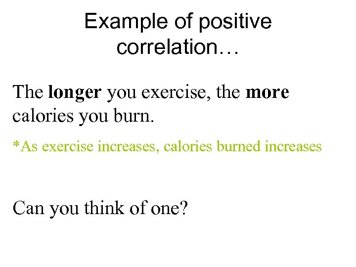 Example of positive correlation… The longer you exercise, the more calories you burn. *As