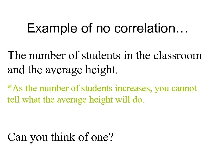 Example of no correlation… The number of students in the classroom and the average