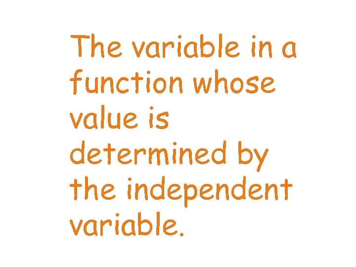 The variable in a function whose value is determined by the independent variable. 