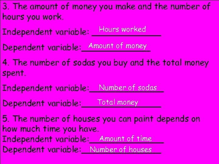 3. The amount of money you make and the number of hours you work.