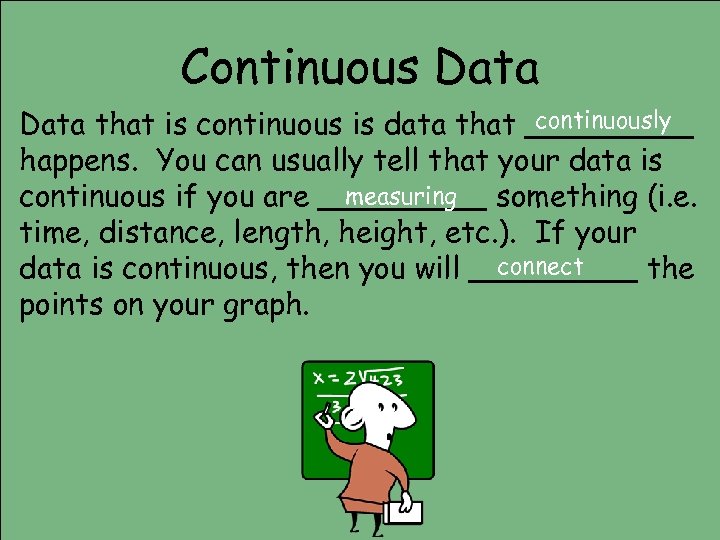 Continuous Data continuously Data that is continuous is data that _____ happens. You can