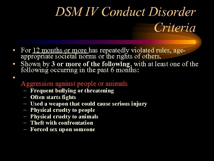 DSM IV Conduct Disorder Criteria • For 12 months or more has repeatedly violated