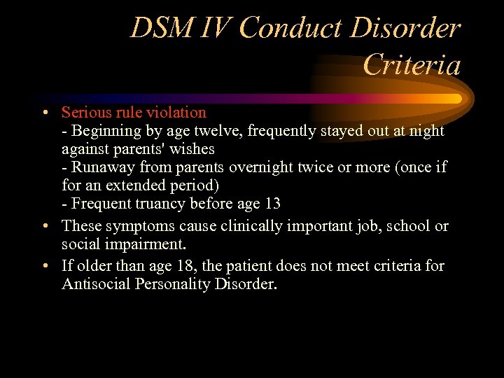 DSM IV Conduct Disorder Criteria • Serious rule violation - Beginning by age twelve,
