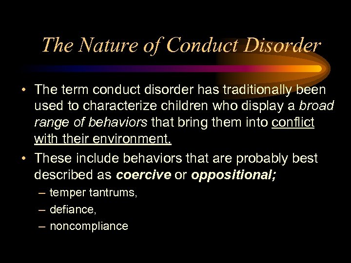 The Nature of Conduct Disorder • The term conduct disorder has traditionally been used