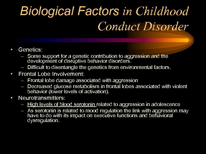 Biological Factors in Childhood Conduct Disorder • Genetics: – Some support for a genetic